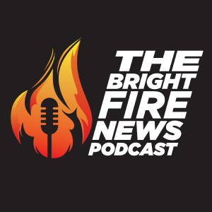 The Bright Fire News Podcast